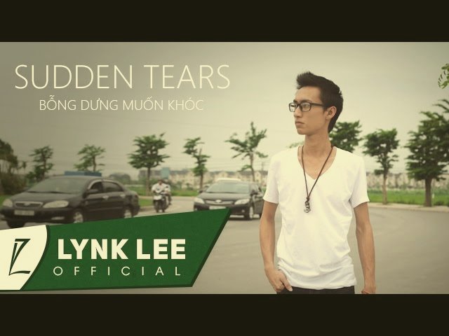 Sudden Tears – Lynk Lee (Bỗng Dưng Muốn Khóc)